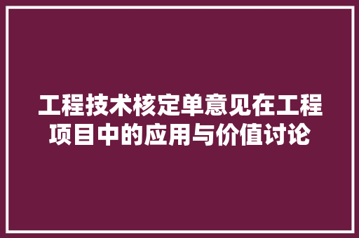 工程技术核定单意见在工程项目中的应用与价值讨论 现代风格装饰