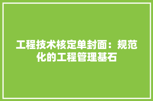 工程技术核定单封面：规范化的工程管理基石 现代风格装饰