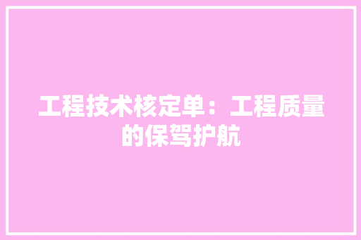 工程技术核定单：工程质量的保驾护航 现代风格装饰
