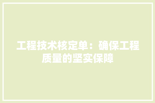 工程技术核定单：确保工程质量的坚实保障 现代风格装饰