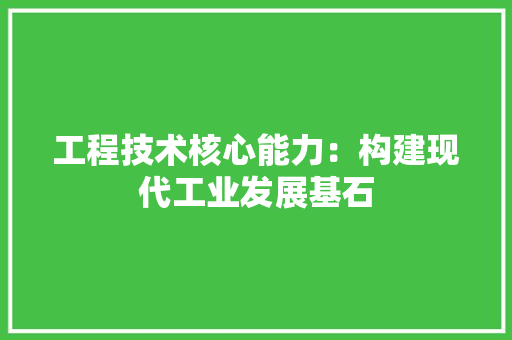 工程技术核心能力：构建现代工业发展基石 现代风格装饰