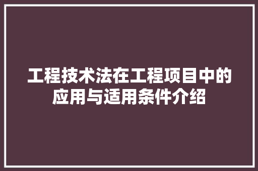 工程技术法在工程项目中的应用与适用条件介绍 现代风格装饰