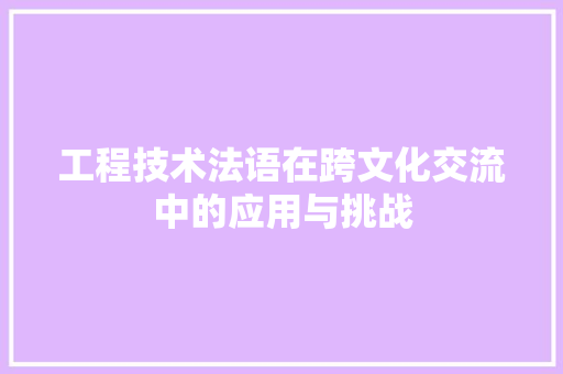 工程技术法语在跨文化交流中的应用与挑战 现代风格装饰