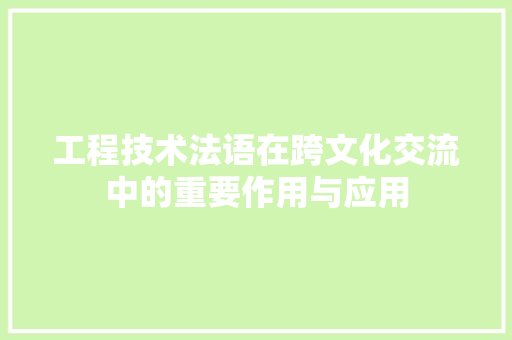 工程技术法语在跨文化交流中的重要作用与应用 现代风格装饰