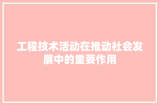 工程技术活动在推动社会发展中的重要作用 现代风格装饰