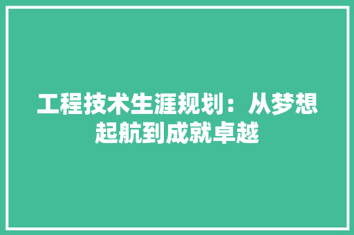 工程技术生涯规划：从梦想起航到成就卓越 现代风格装饰