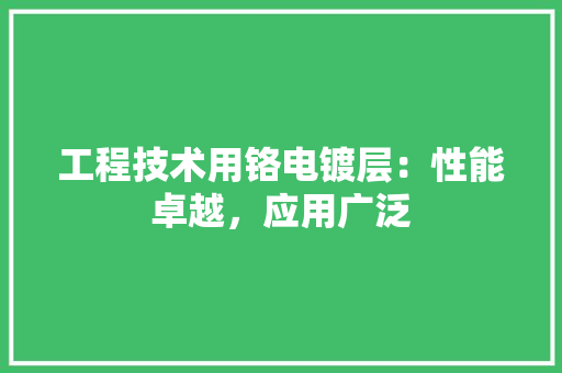 工程技术用铬电镀层：性能卓越，应用广泛 现代风格装饰