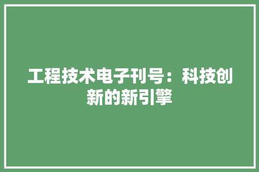 工程技术电子刊号：科技创新的新引擎 现代风格装饰