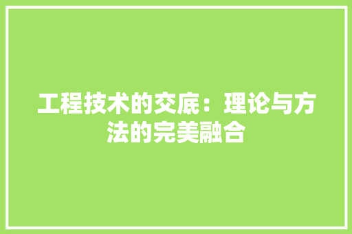 工程技术的交底：理论与方法的完美融合 现代风格装饰