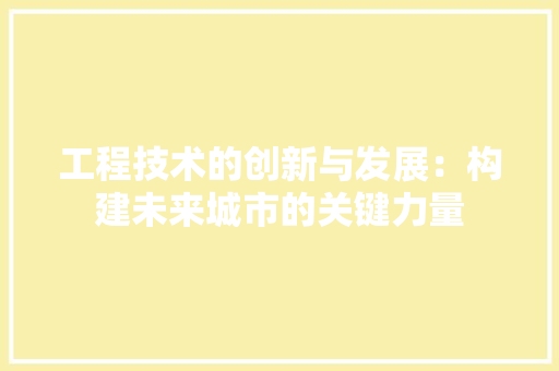 工程技术的创新与发展：构建未来城市的关键力量 现代风格装饰
