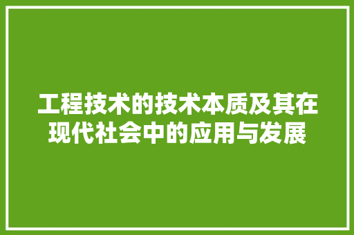 工程技术的技术本质及其在现代社会中的应用与发展 现代风格装饰