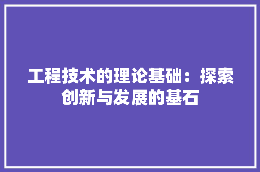 工程技术的理论基础：探索创新与发展的基石 现代风格装饰