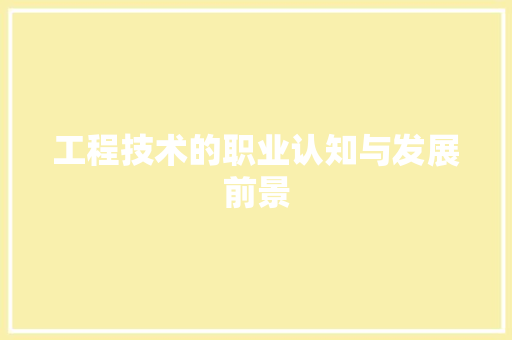 工程技术的职业认知与发展前景