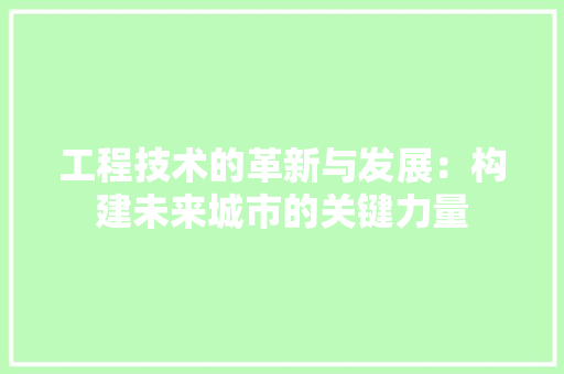 工程技术的革新与发展：构建未来城市的关键力量 现代风格装饰