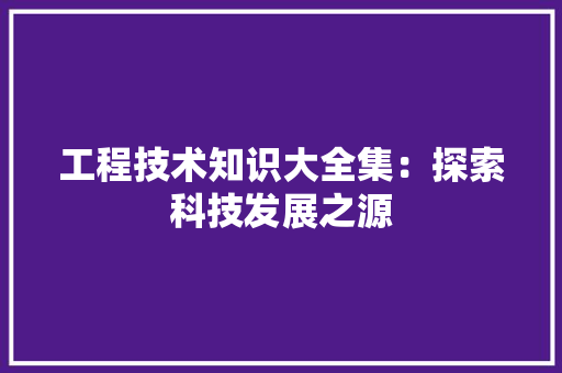 工程技术知识大全集：探索科技发展之源 现代风格装饰