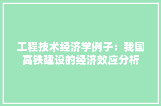 工程技术经济学例子：我国高铁建设的经济效应分析 现代风格装饰