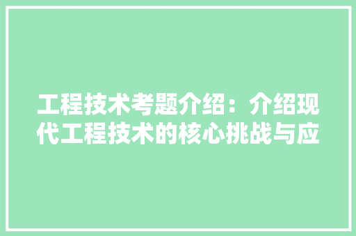 工程技术考题介绍：介绍现代工程技术的核心挑战与应对步骤 现代风格装饰