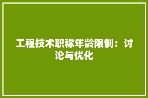 工程技术职称年龄限制：讨论与优化 现代风格装饰
