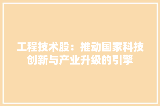 工程技术股：推动国家科技创新与产业升级的引擎 现代风格装饰