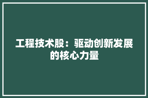 工程技术股：驱动创新发展的核心力量 现代风格装饰