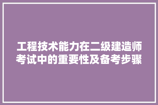 工程技术能力在二级建造师考试中的重要性及备考步骤 现代风格装饰