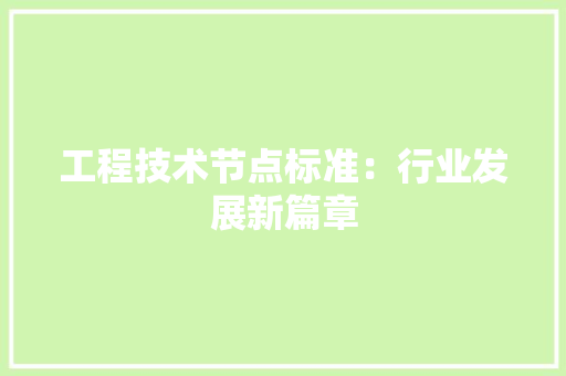 工程技术节点标准：行业发展新篇章 现代风格装饰