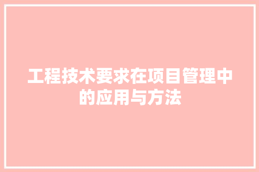 工程技术要求在项目管理中的应用与方法 现代风格装饰