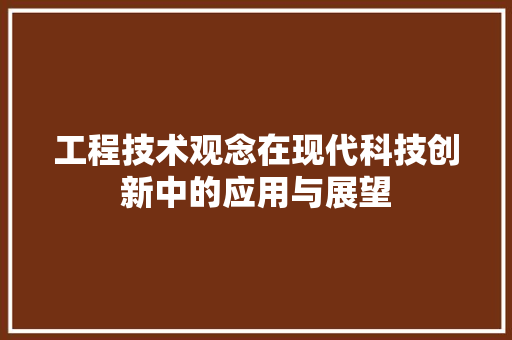 工程技术观念在现代科技创新中的应用与展望 现代风格装饰