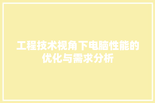 工程技术视角下电脑性能的优化与需求分析 现代风格装饰