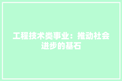 工程技术类事业：推动社会进步的基石 现代风格装饰