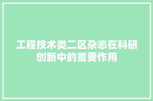 工程技术类二区杂志在科研创新中的重要作用 现代风格装饰