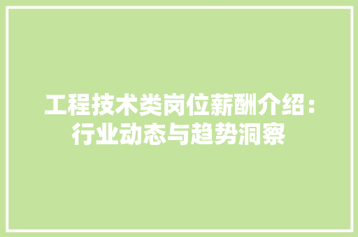 工程技术类岗位薪酬介绍：行业动态与趋势洞察 现代风格装饰