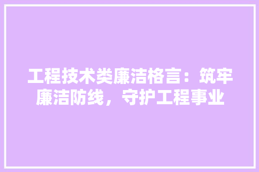 工程技术类廉洁格言：筑牢廉洁防线，守护工程事业 现代风格装饰