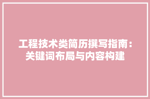 工程技术类简历撰写指南：关键词布局与内容构建 现代风格装饰