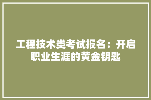工程技术类考试报名：开启职业生涯的黄金钥匙 现代风格装饰