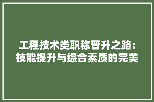 工程技术类职称晋升之路：技能提升与综合素质的完美融合 现代风格装饰