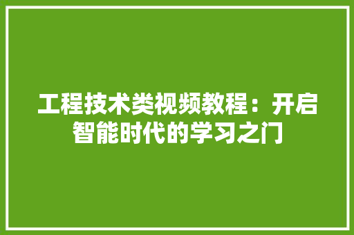 工程技术类视频教程：开启智能时代的学习之门