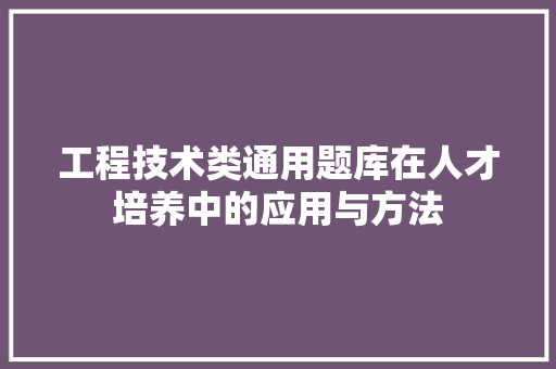 工程技术类通用题库在人才培养中的应用与方法 现代风格装饰