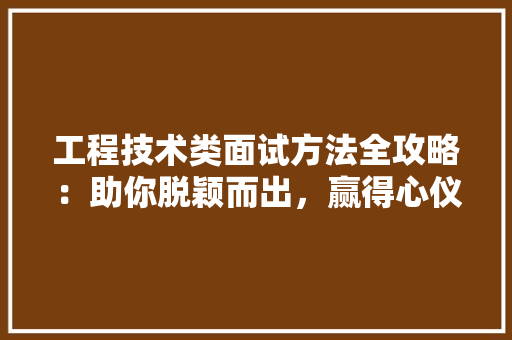 工程技术类面试方法全攻略：助你脱颖而出，赢得心仪职位 现代风格装饰