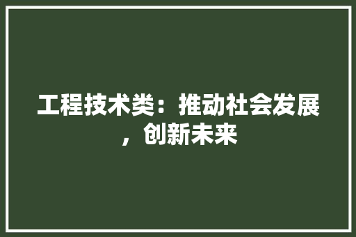 工程技术类：推动社会发展，创新未来 现代风格装饰