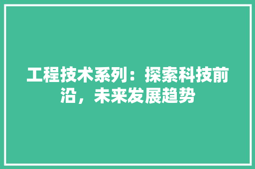 工程技术系列：探索科技前沿，未来发展趋势 现代风格装饰