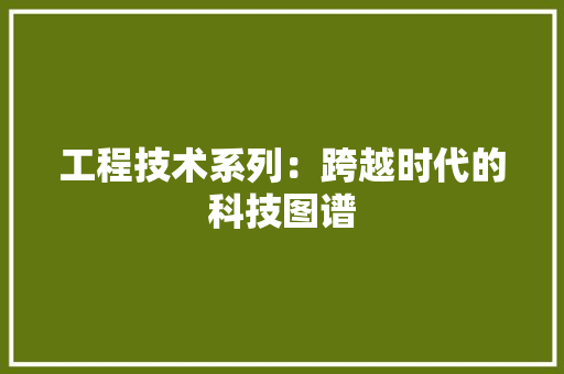 工程技术系列：跨越时代的科技图谱 现代风格装饰
