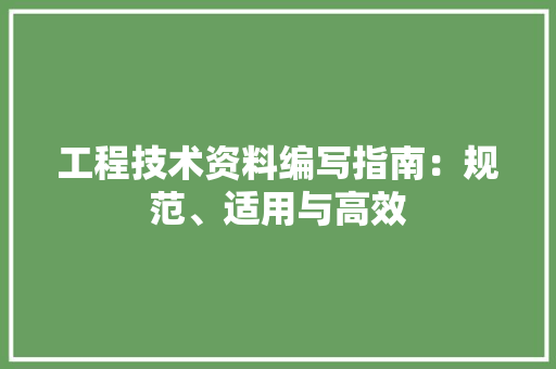 工程技术资料编写指南：规范、适用与高效