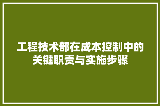 工程技术部在成本控制中的关键职责与实施步骤