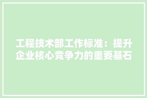 工程技术部工作标准：提升企业核心竞争力的重要基石 现代风格装饰