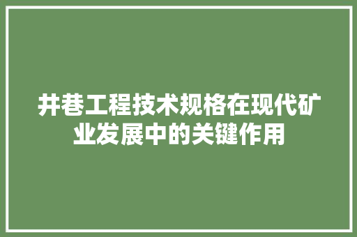 井巷工程技术规格在现代矿业发展中的关键作用 家居装修