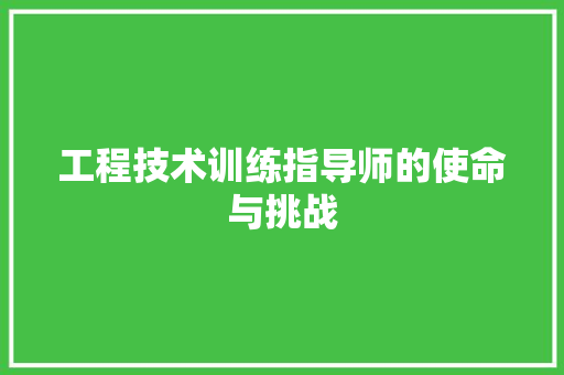 工程技术训练指导师的使命与挑战 现代风格装饰