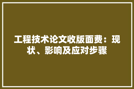 工程技术论文收版面费：现状、影响及应对步骤