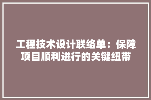 工程技术设计联络单：保障项目顺利进行的关键纽带