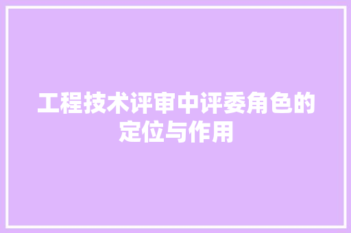 工程技术评审中评委角色的定位与作用 现代风格装饰